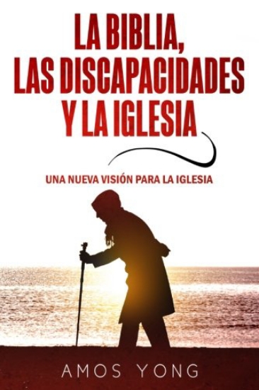 Imagen de La Biblia las Discapacidades y la Iglesia: Una Nueva Vision para la Iglesia