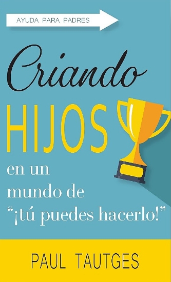 Imagen de Criando Hijos en un Mundo de "Tu Puedes Hacerlo!"